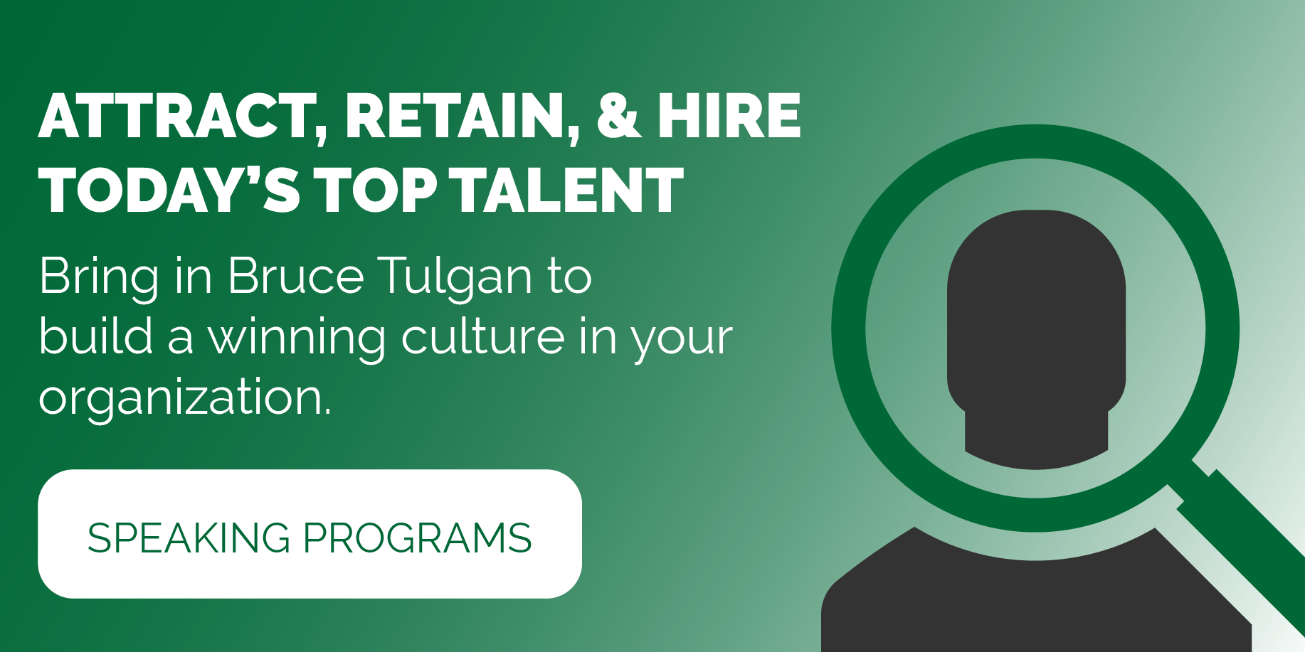 Attract, Retain, & Hire Today's Top Talent -- Learn more about Bruce Tulgan's speaking programs.